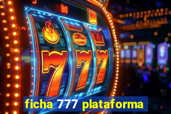 ficha 777 plataforma